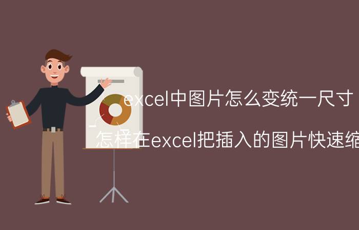 excel中图片怎么变统一尺寸 怎样在excel把插入的图片快速缩小？